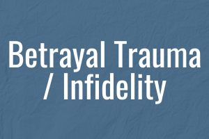 Betrayal Trauma / Infidelity