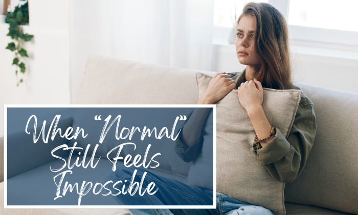 When “Normal” Still Feels Impossible